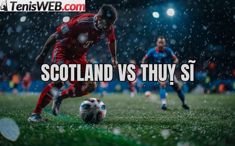 keo-scotland-vs-thuy-si-nhan-dinh-ty-le-keo-nha-cai-bong-da-hom-nay